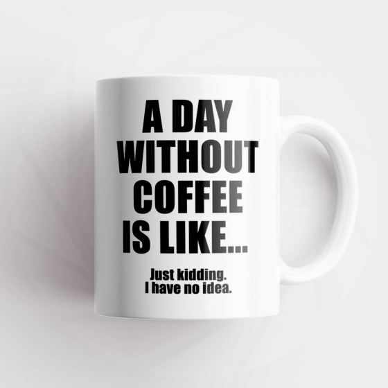 Tazza A day without coffee is like..