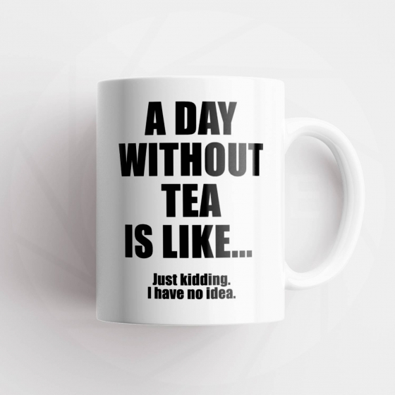 Tazza A day without tea is like..